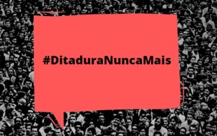 Participe do twitaço hoje: #DitaduraNuncaMais #56AnosDoGolpeMilitar